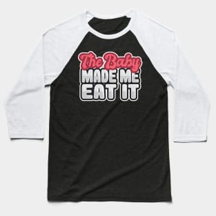 'The Baby Made Me Eat It' Funny Pregnant Gift Baseball T-Shirt